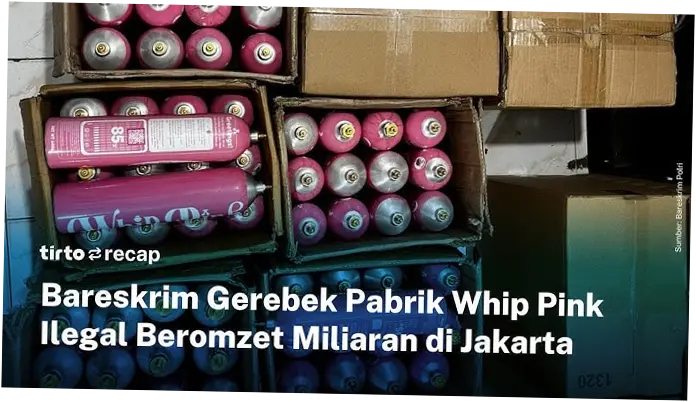 Bareskrim Bongkar Pabrik Whip-pink Ilegal Beromzet Miliaran di Jakarta